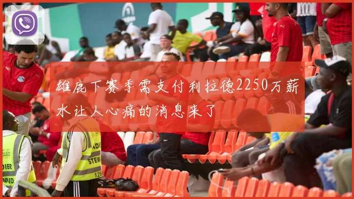 雄鹿下赛季需支付利拉德2250万薪水让人心痛的消息来了