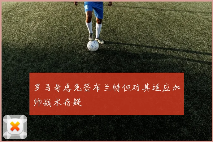 罗马考虑免签布兰特但对其适应加帅战术存疑